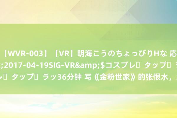 【WVR-003】【VR】明海こうのちょっぴりHな 応援 VR</a>2017-04-19SIG-VR&$コスプレ・タップ・ラッ36分钟 写《金粉世家》的张恨水，为何不被文体界待见？