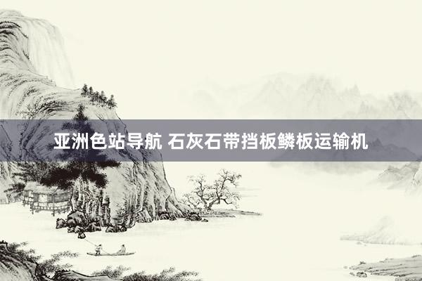 亚洲色站导航 石灰石带挡板鳞板运输机